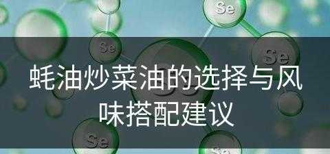 蚝油炒菜油的选择与风味搭配建议